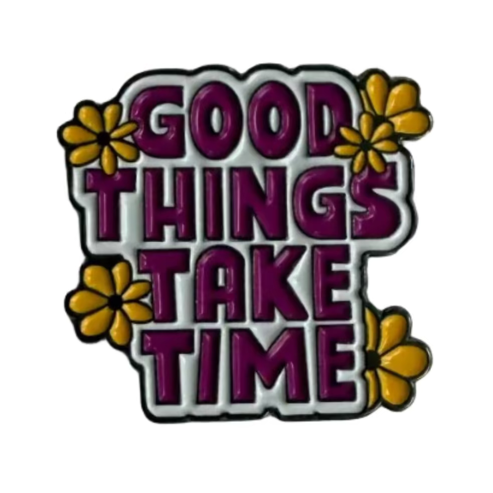 Good Things Take Time Pin